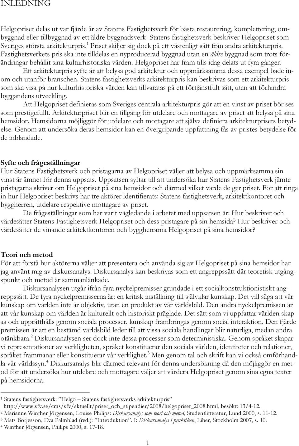 Fastighetsverkets pris ska inte tilldelas en nyproducerad byggnad utan en äldre byggnad som trots förändringar behållit sina kulturhistoriska värden.