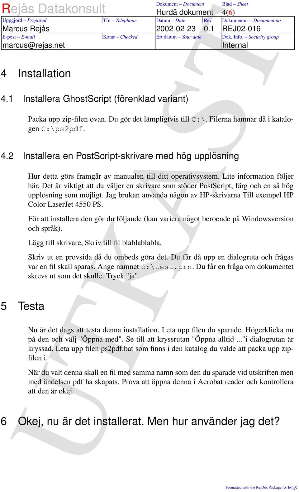 Jag brukan använda någon av HP-skrivarna Till exempel HP Color LaserJet 4550 PS. För att installera den gör du följande (kan variera något beroende på Windowsversion och språk).