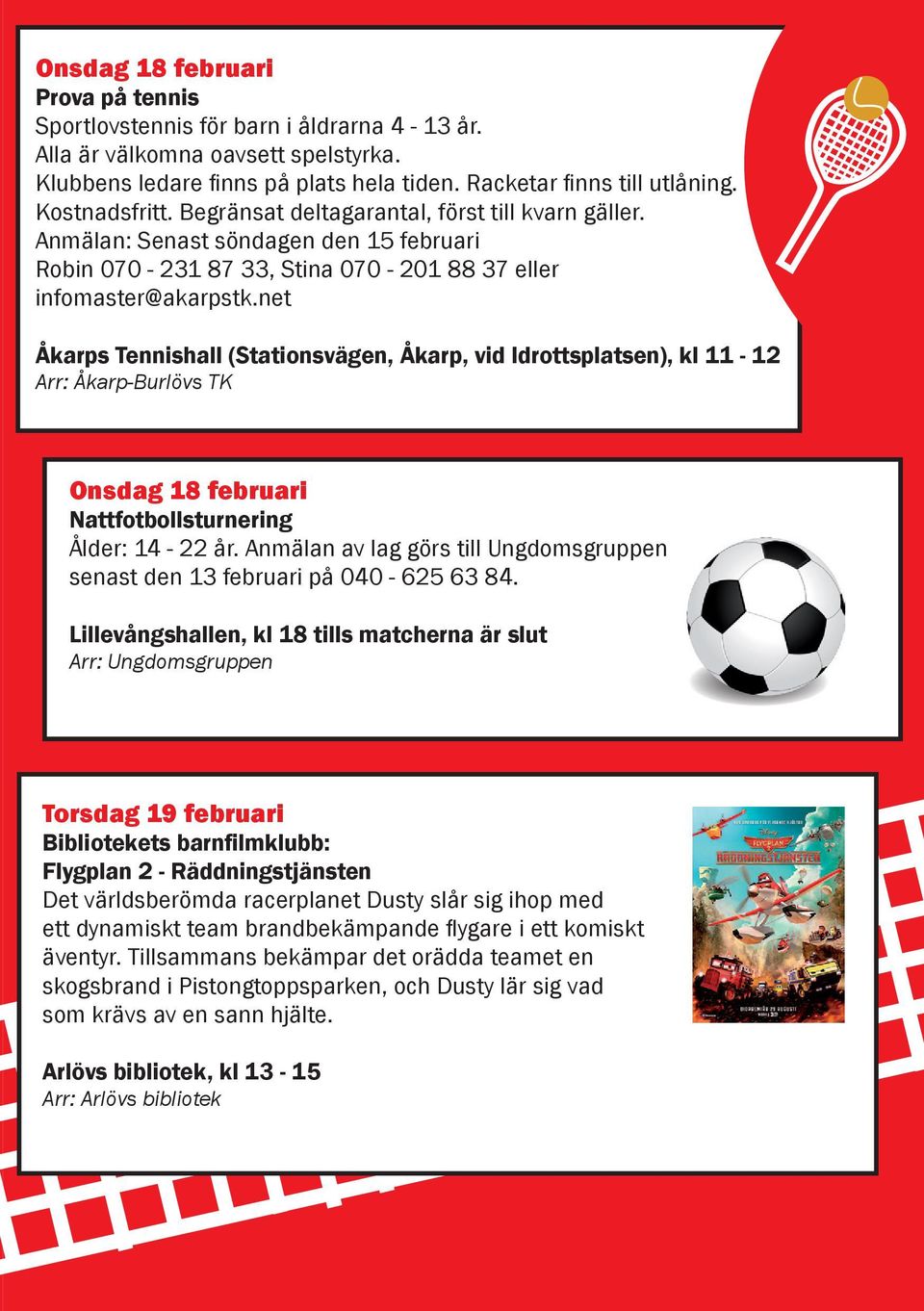net Åkarps Tennishall (Stationsvägen, Åkarp, vid Idrottsplatsen), kl 11 12 Arr: ÅkarpBurlövs TK Onsdag 18 februari Nattfotbollsturnering Ålder: 14 22 år.