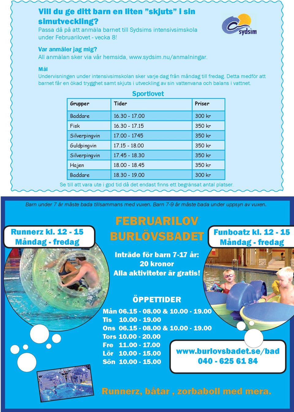 Detta medför att barnet får en ökad trygghet samt skjuts i utveckling av sin vattenvana och balans i vattnet. Sportlovet Grupper Tider Priser Baddare 16.30 17.00 300 kr Fisk 16.30 17.15 350 kr Silverpingvin 17.