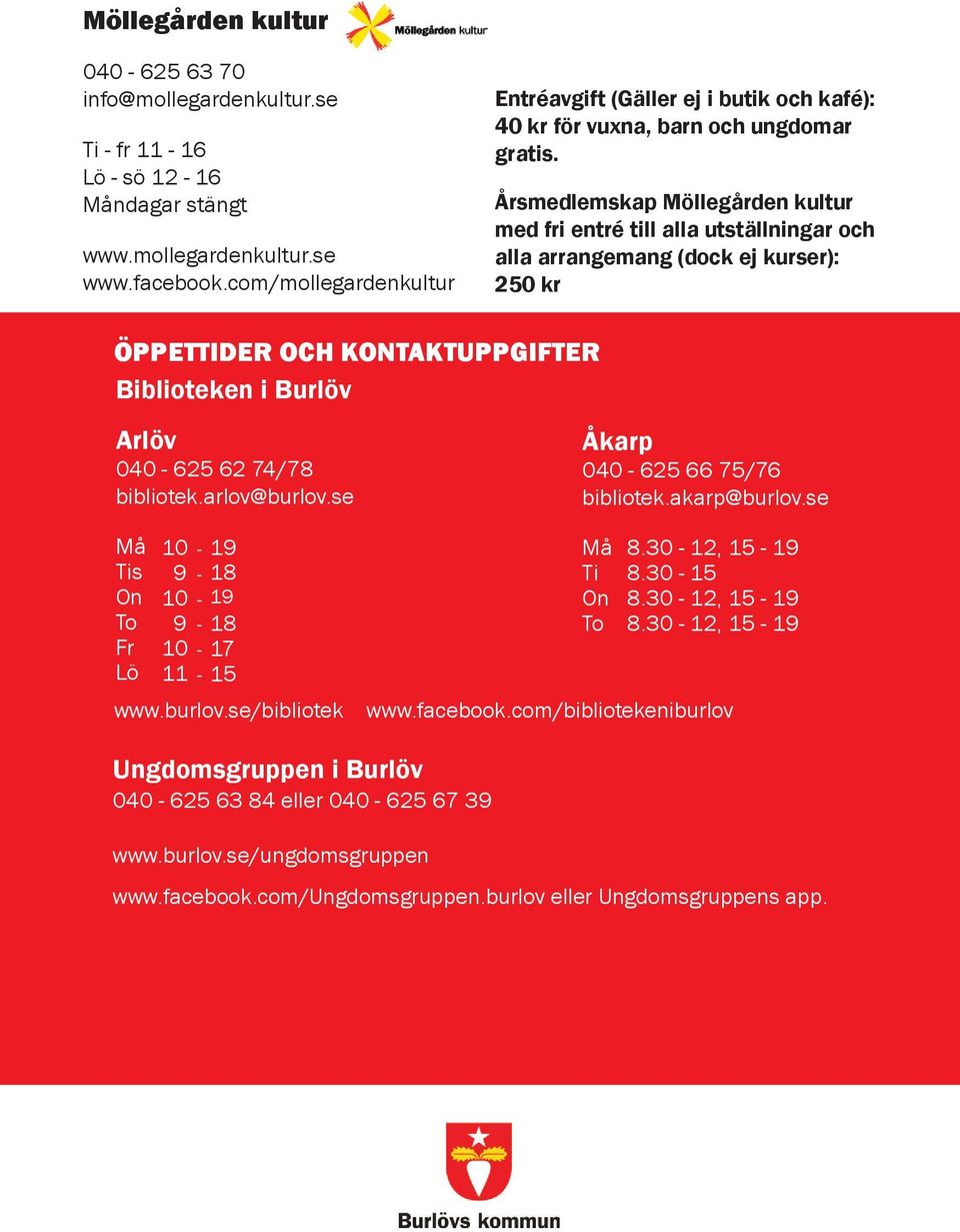 Årsmedlemskap Möllegården kultur med fri entré till alla utställningar och alla arrangemang (dock ej kurser): 250 kr ÖPPETTIDER OCH KONTAKTUPPGIFTER Biblioteken i Burlöv Arlöv 040 625 62 74/78