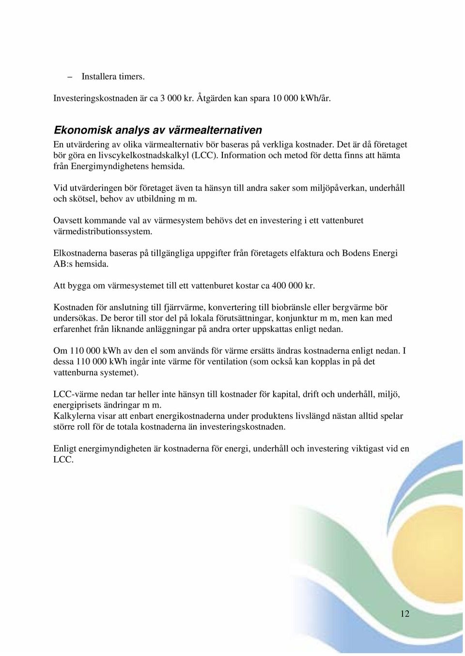 Information och metod för detta finns att hämta från Energimyndighetens hemsida.