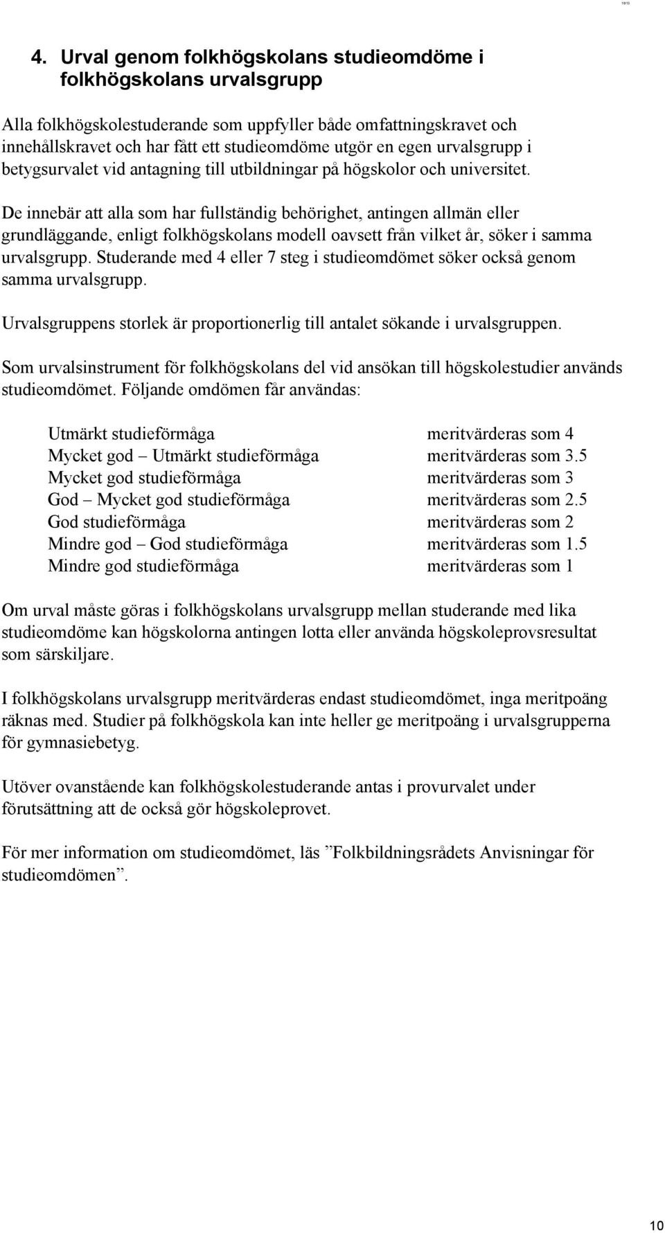 urvalsgrupp i betygsurvalet vid antagning till utbildningar på högskolor och universitet.