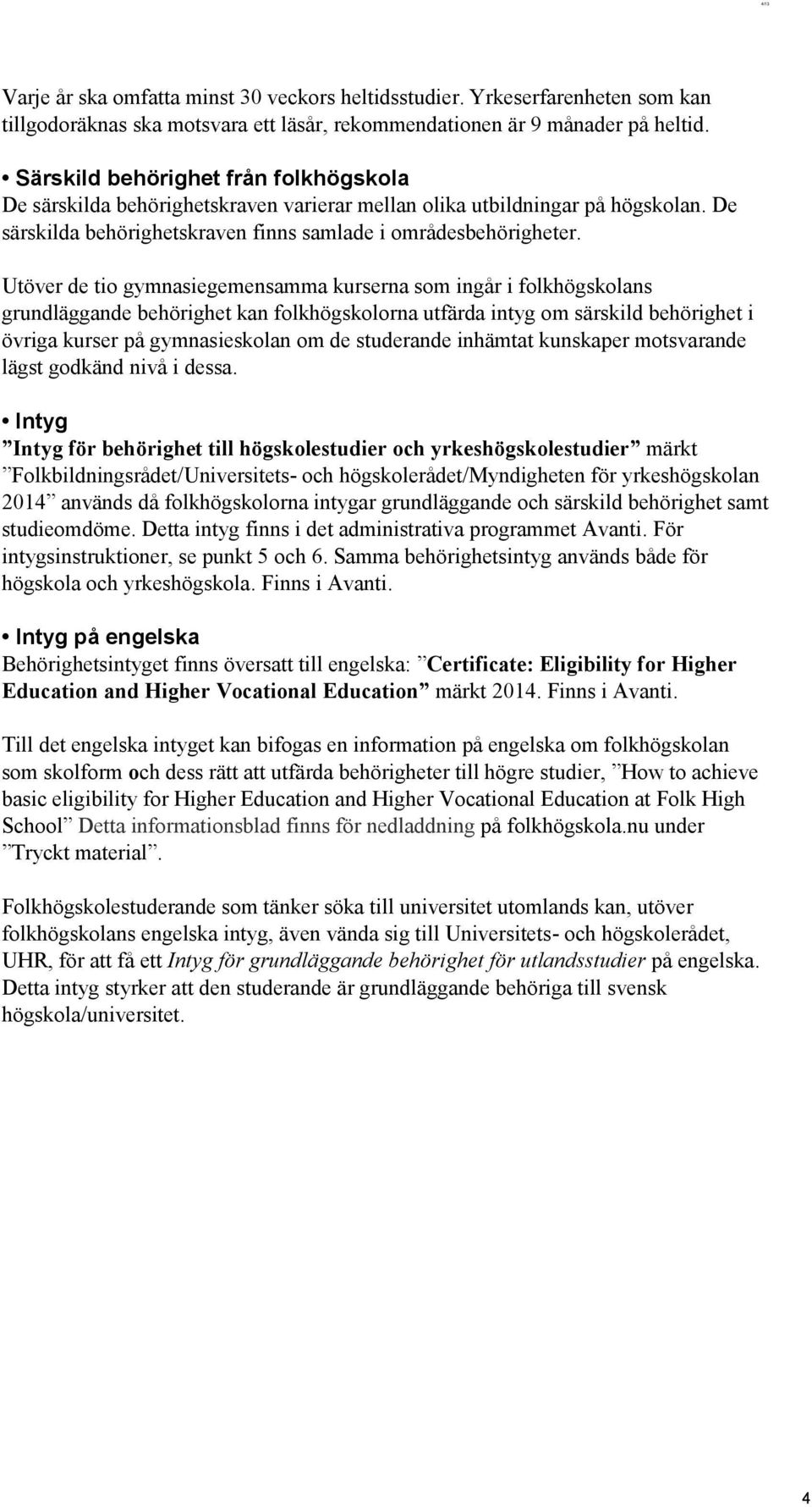 Utöver de tio gymnasiegemensamma kurserna som ingår i folkhögskolans grundläggande behörighet kan folkhögskolorna utfärda intyg om särskild behörighet i övriga kurser på gymnasieskolan om de