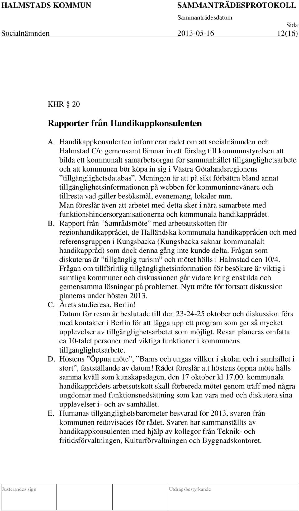 tillgänglighetsarbete och att kommunen bör köpa in sig i Västra Götalandsregionens tillgänglighetsdatabas.