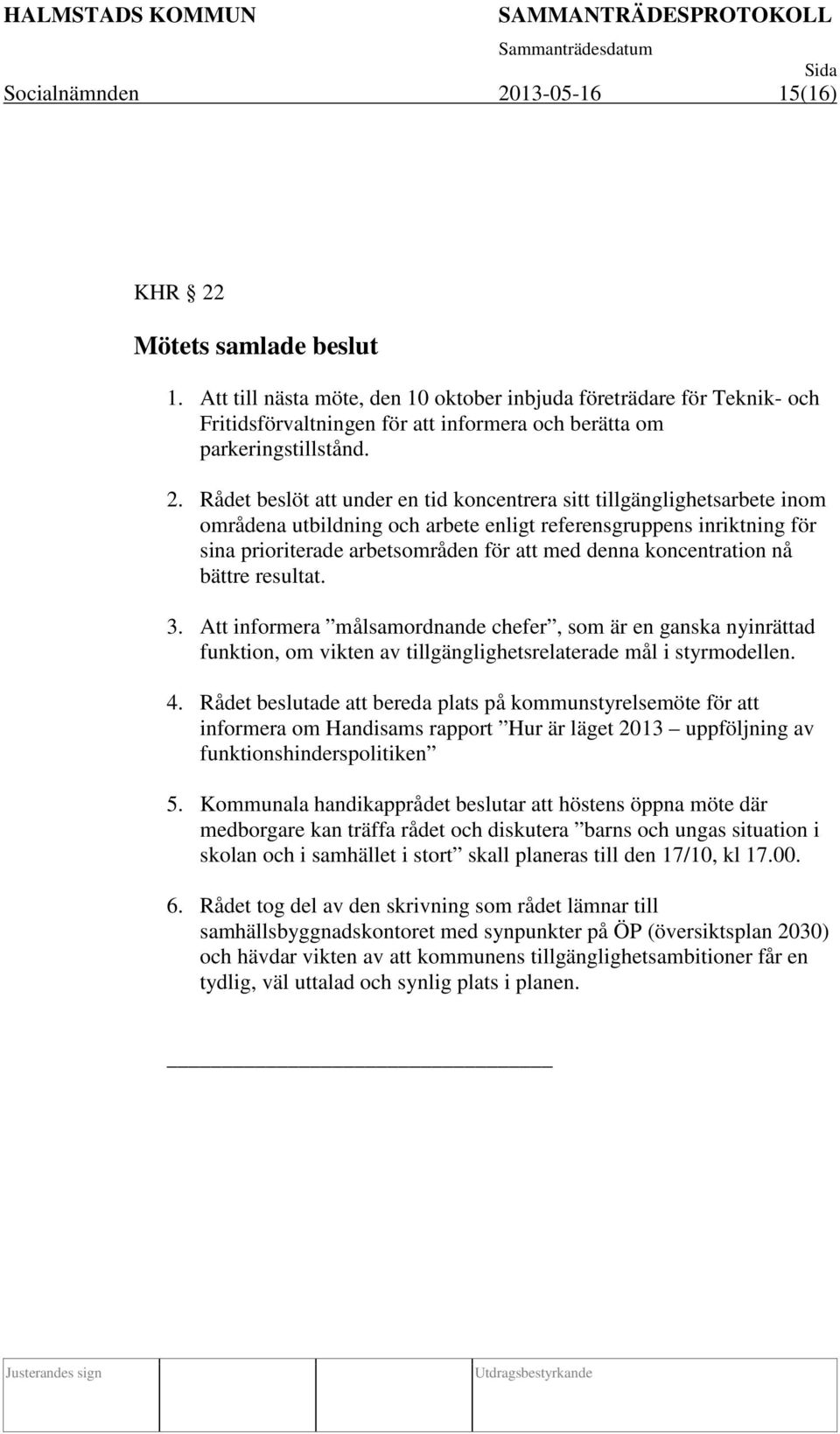 Rådet beslöt att under en tid koncentrera sitt tillgänglighetsarbete inom områdena utbildning och arbete enligt referensgruppens inriktning för sina prioriterade arbetsområden för att med denna