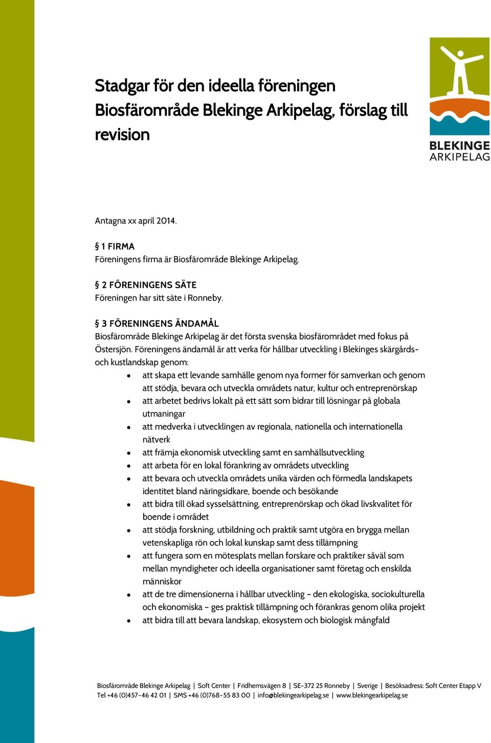Föreningens ändamål är att verka för hållbar utveckling i Blekinges skärgårdsoch kustlandskap genom: att skapa ett levande samhälle genom nya former för samverkan och genom att stödja, bevara och
