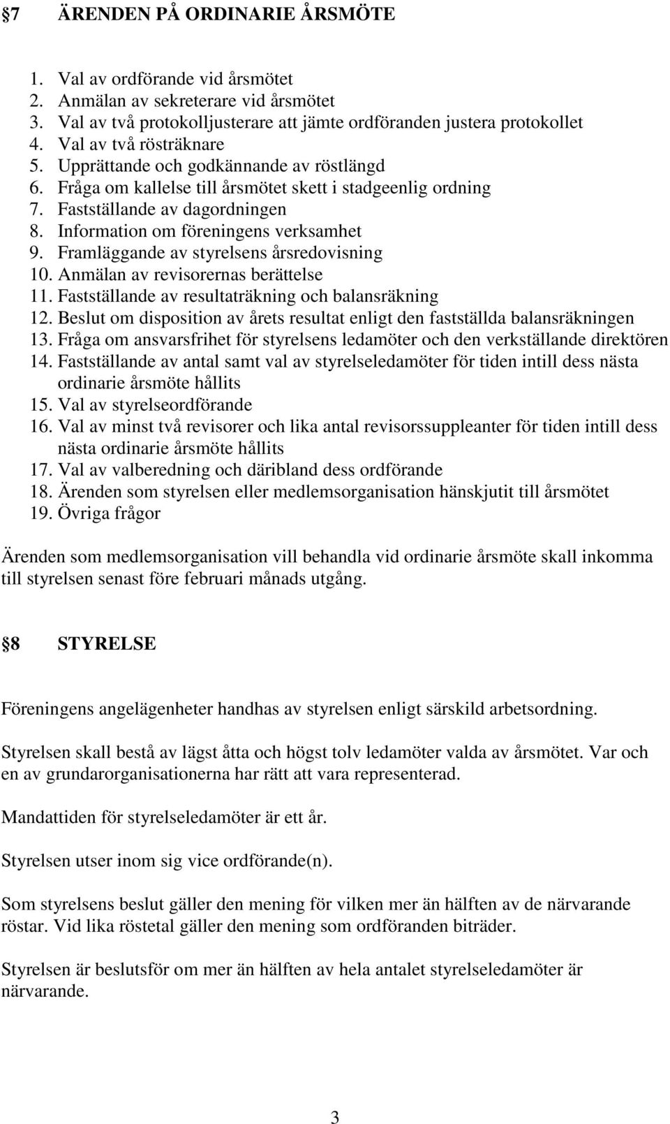 Information om föreningens verksamhet 9. Framläggande av styrelsens årsredovisning 10. Anmälan av revisorernas berättelse 11. Fastställande av resultaträkning och balansräkning 12.