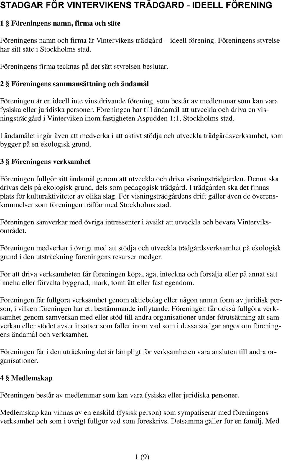 2 Föreningens sammansättning och ändamål Föreningen är en ideell inte vinstdrivande förening, som består av medlemmar som kan vara fysiska eller juridiska personer.