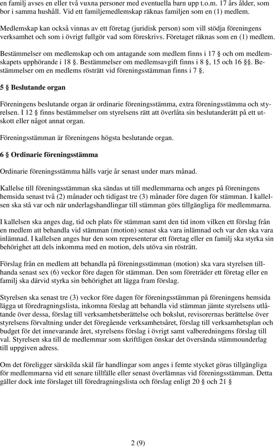 Bestämmelser om medlemskap och om antagande som medlem finns i 17 och om medlemskapets upphörande i 18. Bestämmelser om medlemsavgift finns i 8, 15 och 16.