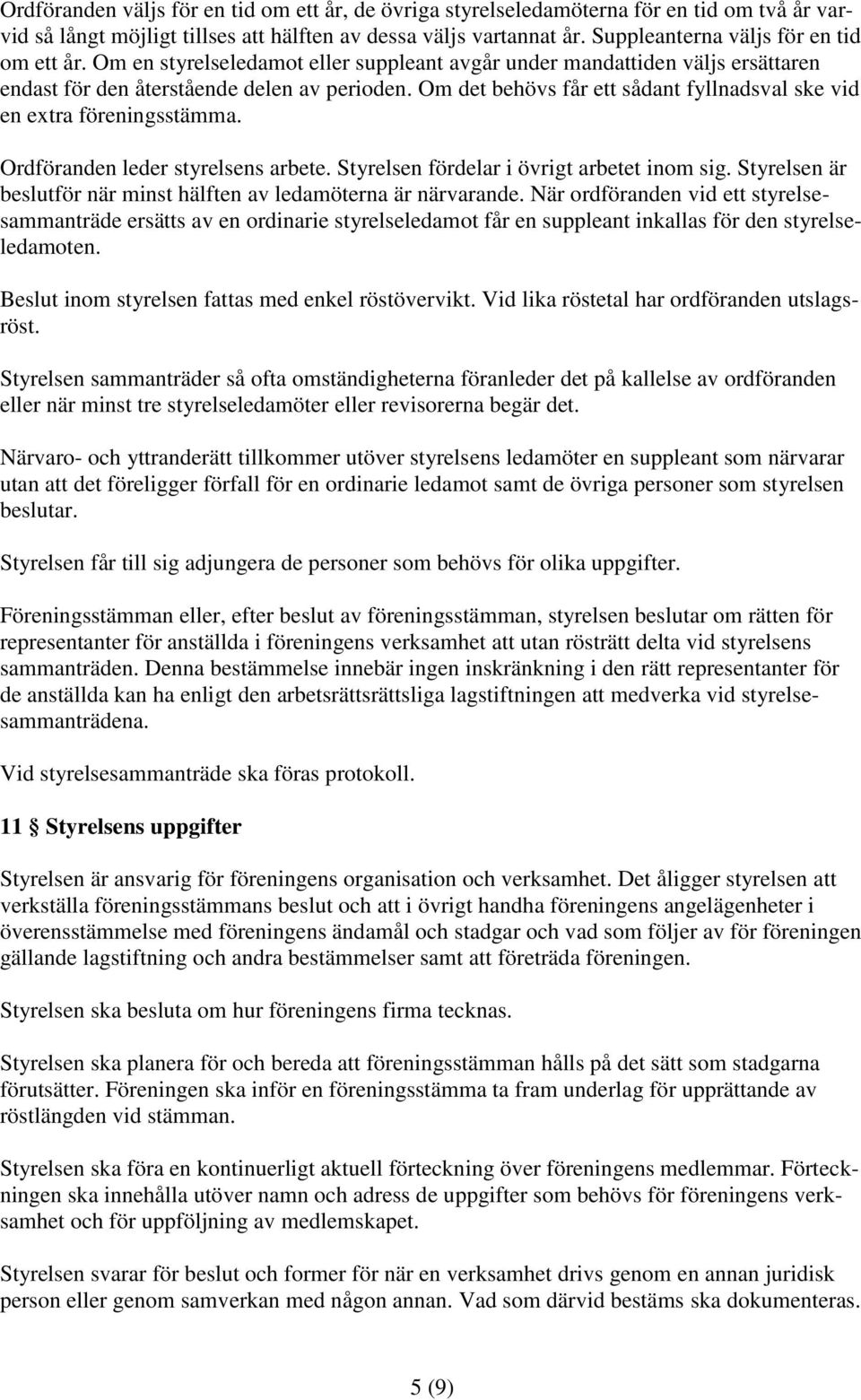 Om det behövs får ett sådant fyllnadsval ske vid en extra föreningsstämma. Ordföranden leder styrelsens arbete. Styrelsen fördelar i övrigt arbetet inom sig.