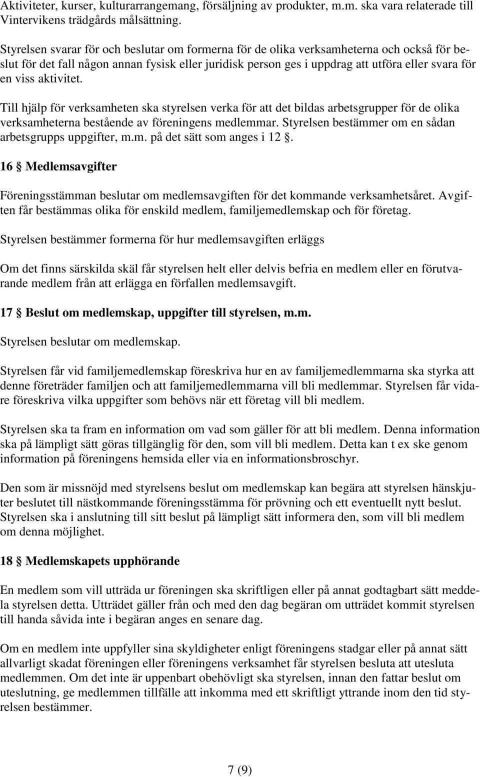 aktivitet. Till hjälp för verksamheten ska styrelsen verka för att det bildas arbetsgrupper för de olika verksamheterna bestående av föreningens medlemmar.
