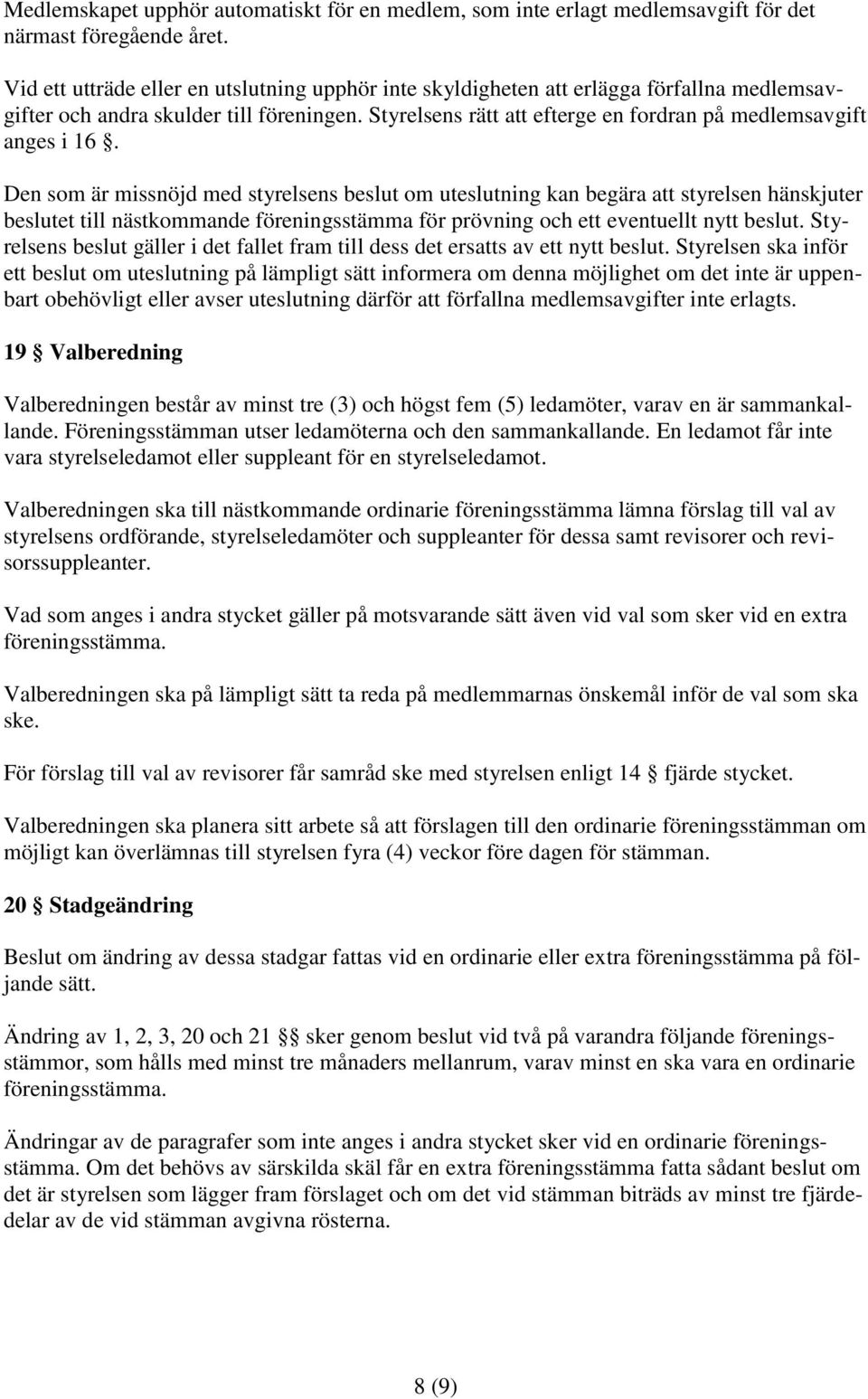 Styrelsens rätt att efterge en fordran på medlemsavgift anges i 16.