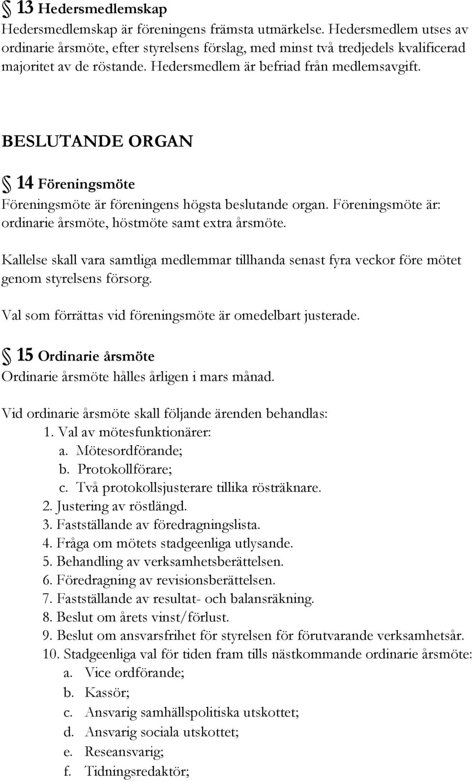 BESLUTANDE ORGAN 14 Föreningsmöte Föreningsmöte är föreningens högsta beslutande organ. Föreningsmöte är: ordinarie årsmöte, höstmöte samt extra årsmöte.