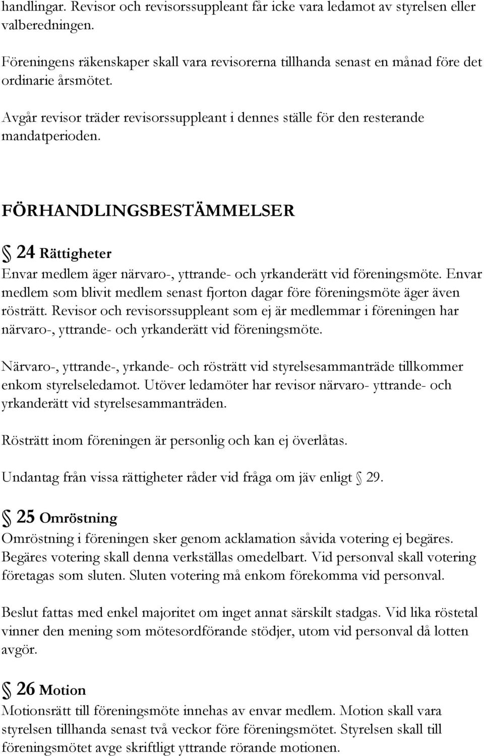 FÖRHANDLINGSBESTÄMMELSER 24 Rättigheter Envar medlem äger närvaro-, yttrande- och yrkanderätt vid föreningsmöte.