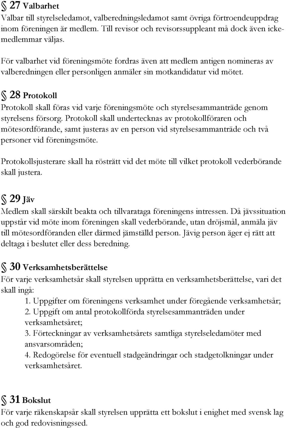 28 Protokoll Protokoll skall föras vid varje föreningsmöte och styrelsesammanträde genom styrelsens försorg.