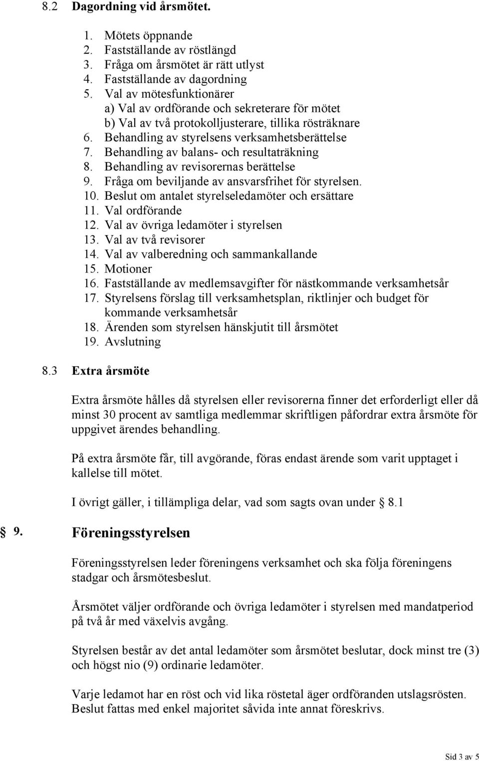 Behandling av balans- och resultaträkning 8. Behandling av revisorernas berättelse 9. Fråga om beviljande av ansvarsfrihet för styrelsen. 10. Beslut om antalet styrelseledamöter och ersättare 11.