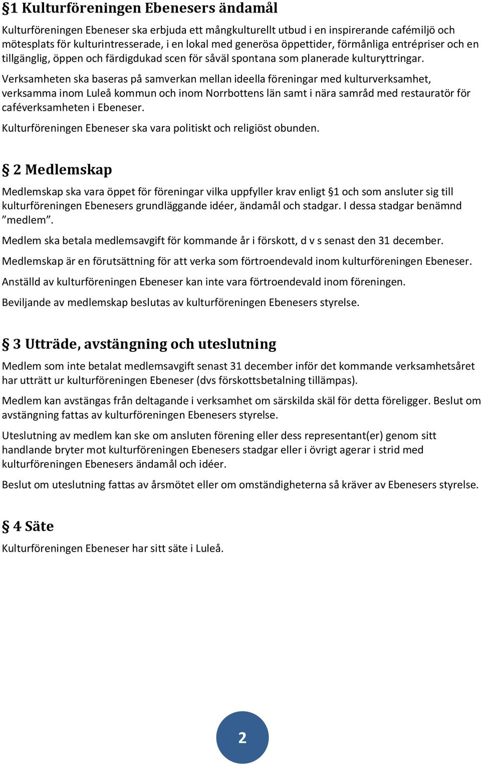 Verksamheten ska baseras på samverkan mellan ideella föreningar med kulturverksamhet, verksamma inom Luleå kommun och inom Norrbottens län samt i nära samråd med restauratör för caféverksamheten i