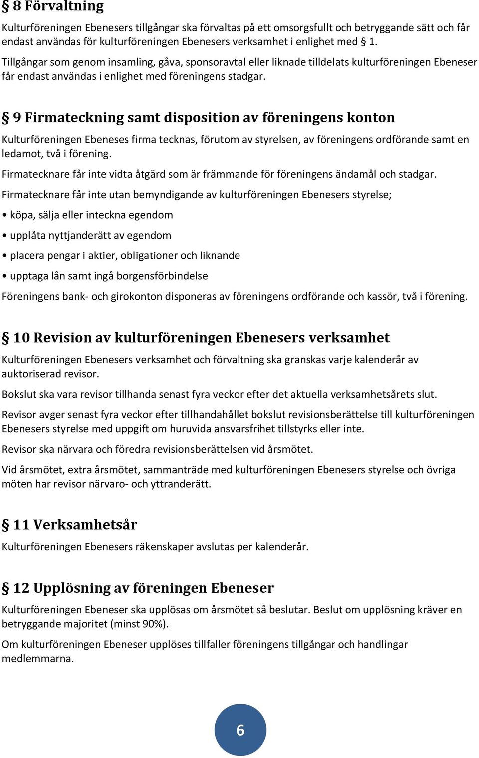 9 Firmateckning samt disposition av föreningens konton Kulturföreningen Ebeneses firma tecknas, förutom av styrelsen, av föreningens ordförande samt en ledamot, två i förening.