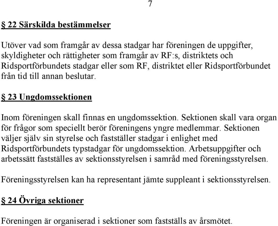 Sektionen skall vara organ för frågor som speciellt berör föreningens yngre medlemmar.