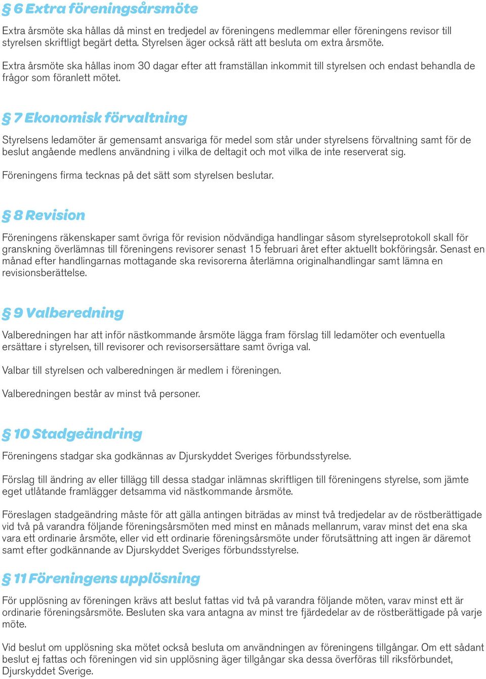 7 Ekonomisk förvaltning Styrelsens ledamöter är gemensamt ansvariga för medel som står under styrelsens förvaltning samt för de beslut angående medlens användning i vilka de deltagit och mot vilka de