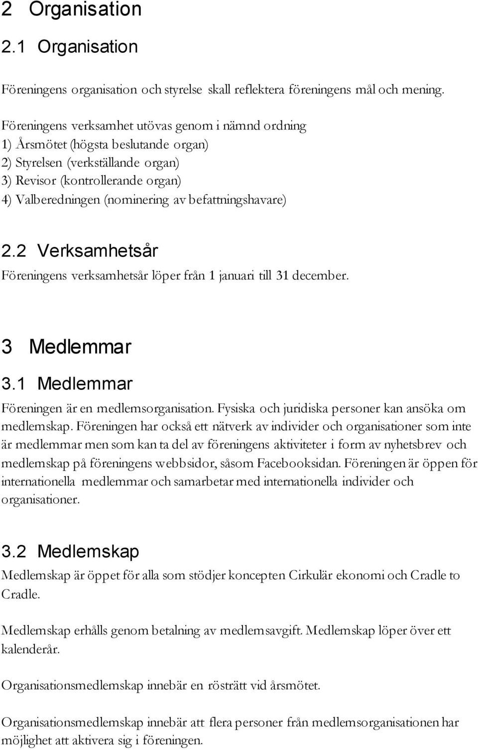 befattningshavare) 2.2 Verksamhetsår Föreningens verksamhetsår löper från 1 januari till 31 december. 3 Medlemmar 3.1 Medlemmar Föreningen är en medlemsorganisation.