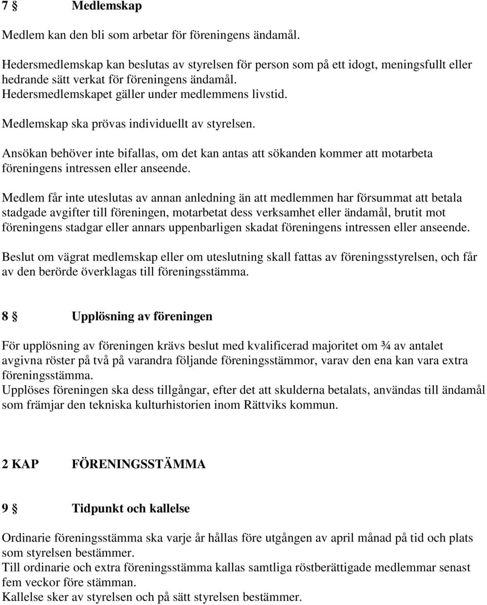 Medlemskap ska prövas individuellt av styrelsen. Ansökan behöver inte bifallas, om det kan antas att sökanden kommer att motarbeta föreningens intressen eller anseende.