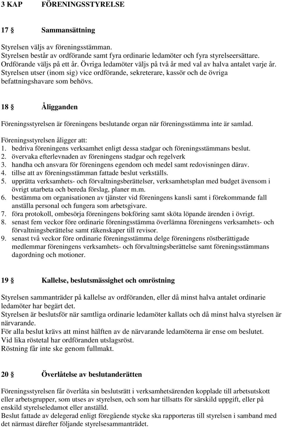 18 Åligganden Föreningsstyrelsen är föreningens beslutande organ när föreningsstämma inte är samlad. Föreningsstyrelsen åligger att: 1.