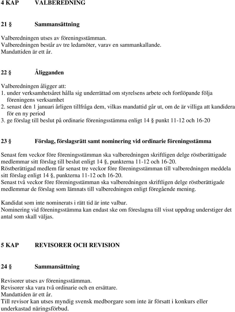 senast den 1 januari årligen tillfråga dem, vilkas mandattid går ut, om de är villiga att kandidera för en ny period 3.