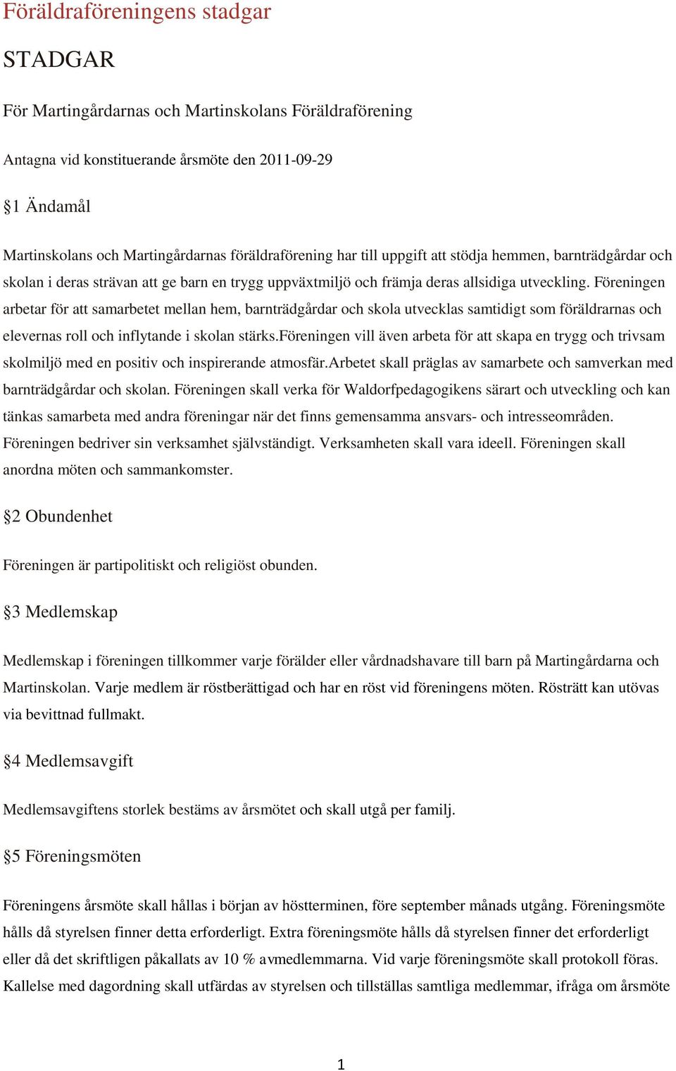 Föreningen arbetar för att samarbetet mellan hem, barnträdgårdar och skola utvecklas samtidigt som föräldrarnas och elevernas roll och inflytande i skolan stärks.