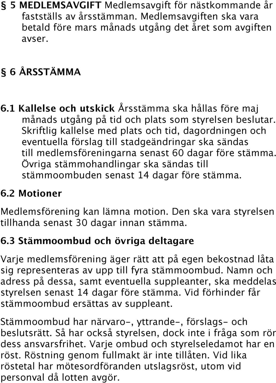 Skriftlig kallelse med plats och tid, dagordningen och eventuella förslag till stadgeändringar ska sändas till medlemsföreningarna senast 60 dagar före stämma.