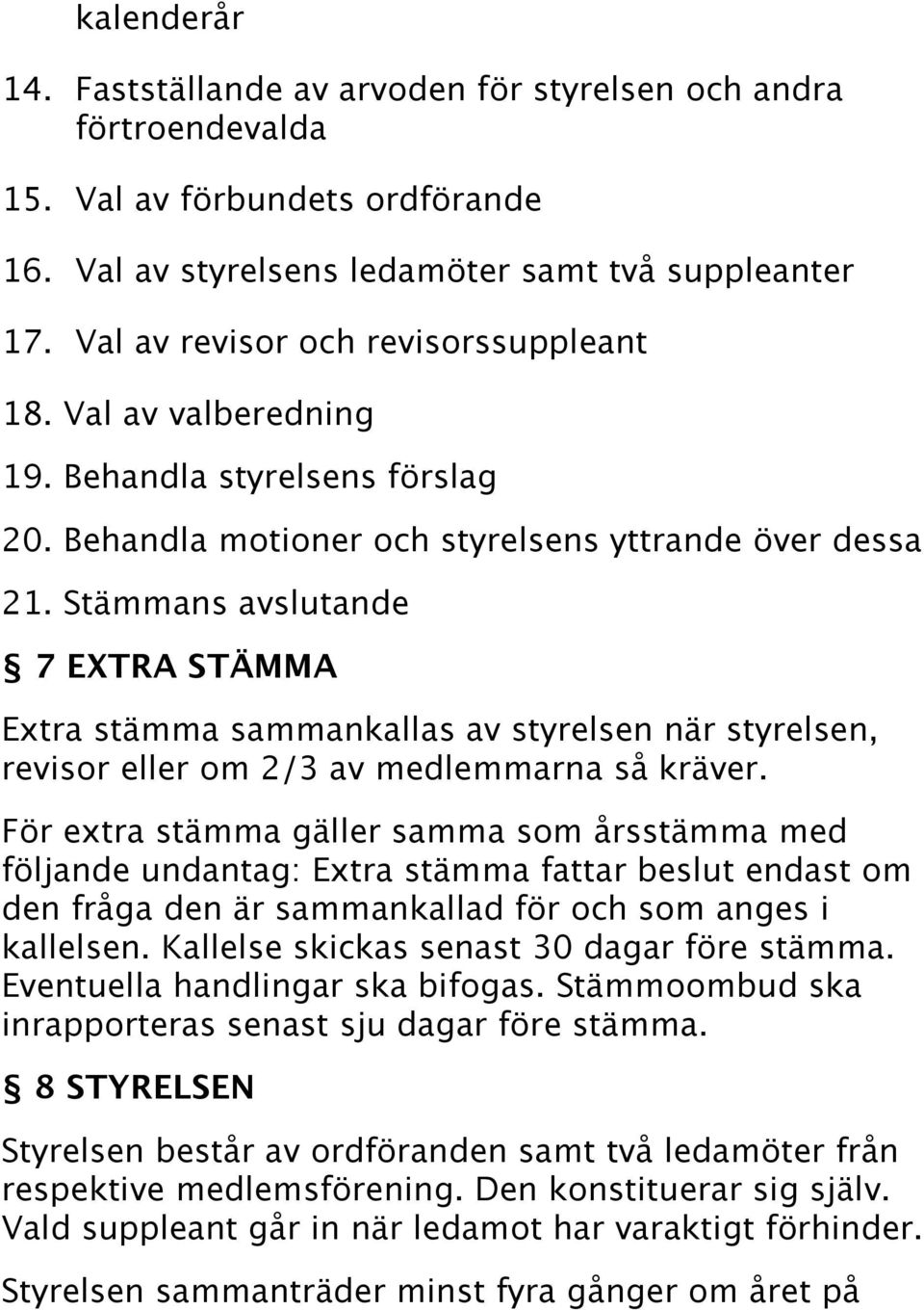 Stämmans avslutande 7 EXTRA STÄMMA Extra stämma sammankallas av styrelsen när styrelsen, revisor eller om 2/3 av medlemmarna så kräver.