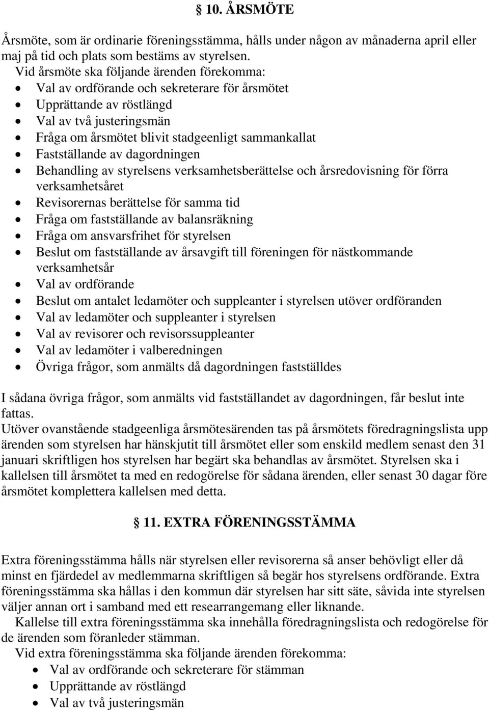 Fastställande av dagordningen Behandling av styrelsens verksamhetsberättelse och årsredovisning för förra verksamhetsåret Revisorernas berättelse för samma tid Fråga om fastställande av balansräkning