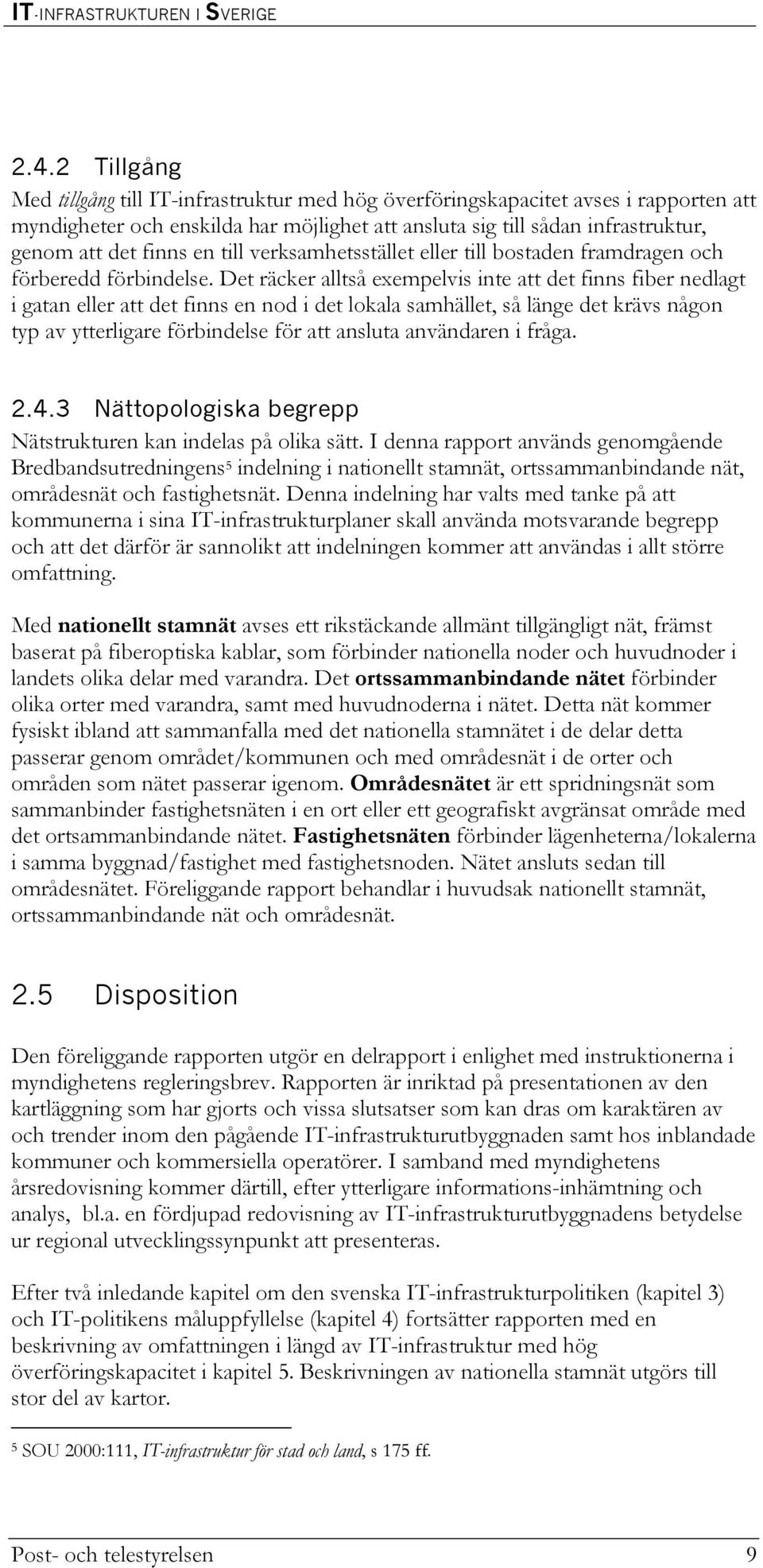 Det räcker alltså exempelvis inte att det finns fiber nedlagt i gatan eller att det finns en nod i det lokala samhället, så länge det krävs någon typ av ytterligare förbindelse för att ansluta