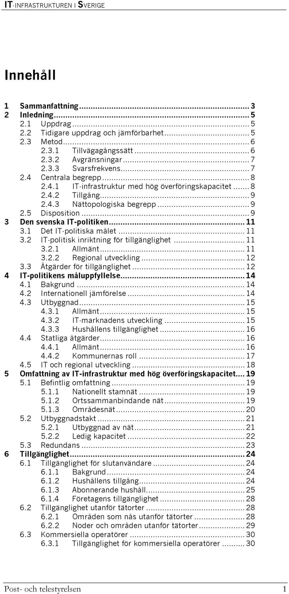 1 Det IT-politiska målet... 11 3.2 IT-politisk inriktning för tillgänglighet... 11 3.2.1 Allmänt... 11 3.2.2 Regional utveckling... 12 3.3 Åtgärder för tillgänglighet.