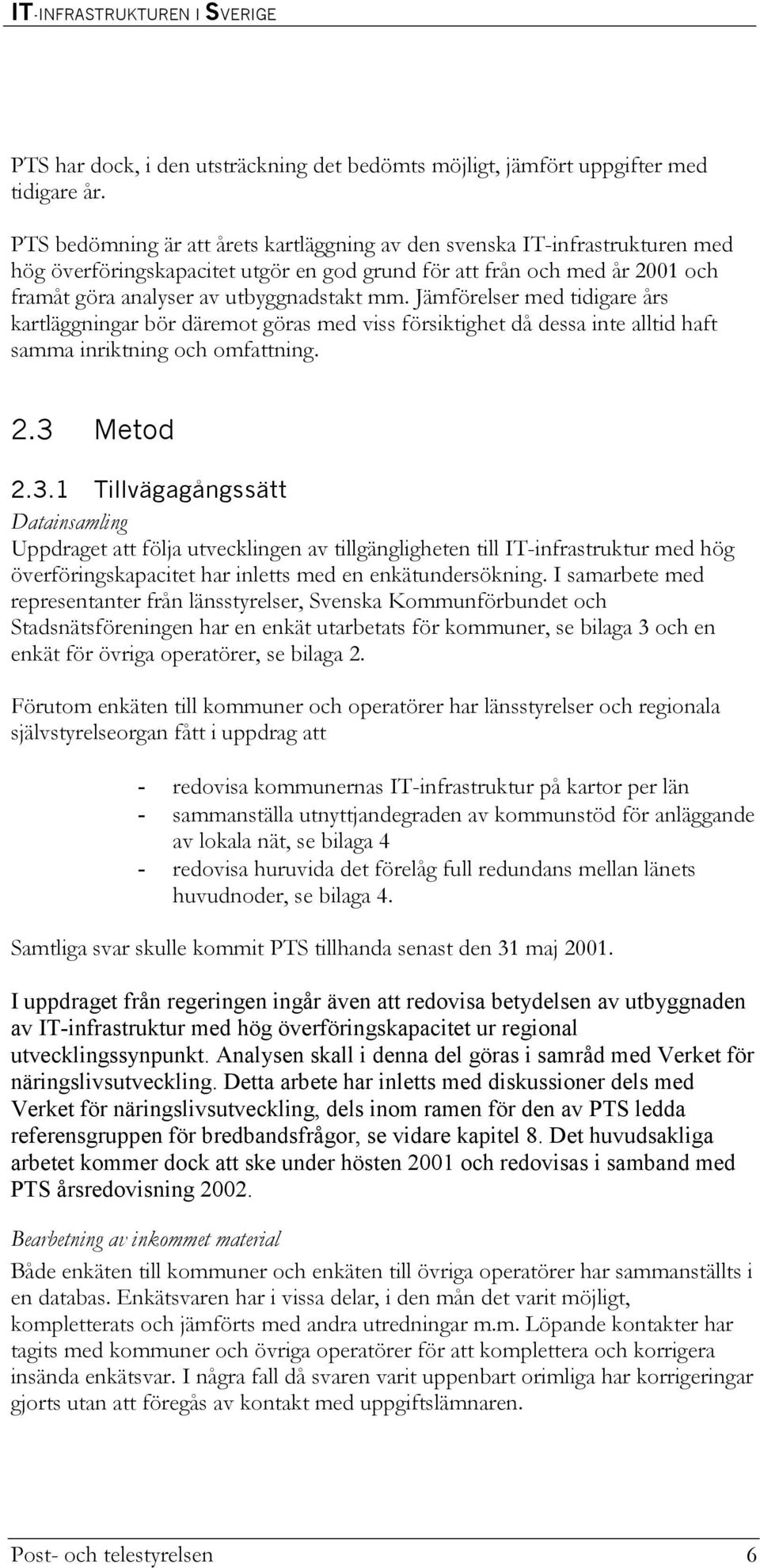 Jämförelser med tidigare års kartläggningar bör däremot göras med viss försiktighet då dessa inte alltid haft samma inriktning och omfattning. 2.3 