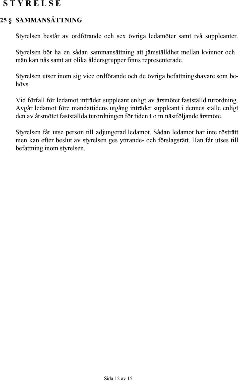 Styrelsen utser inom sig vice ordförande och de övriga befattningshavare som behövs. Vid förfall för ledamot inträder suppleant enligt av årsmötet fastställd turordning.