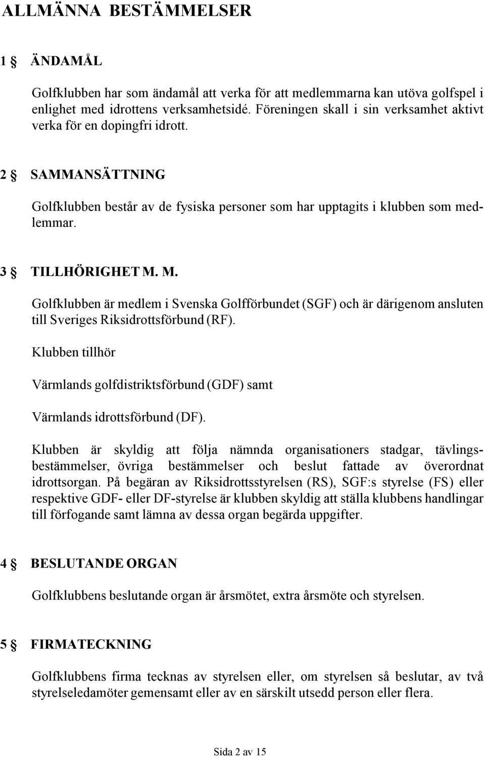 M. Golfklubben är medlem i Svenska Golfförbundet (SGF) och är därigenom ansluten till Sveriges Riksidrottsförbund (RF).