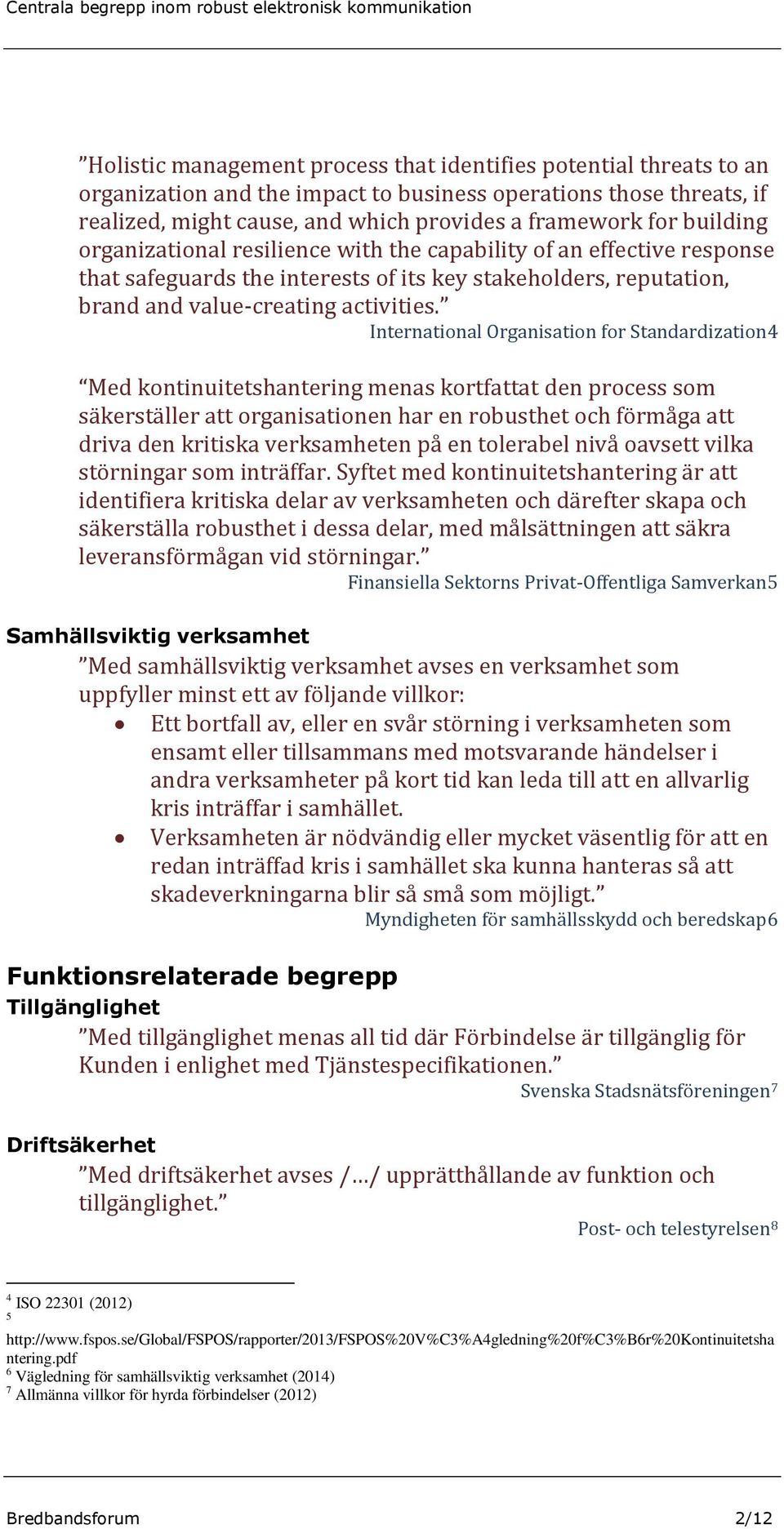 International Organisation for Standardization4 Med kontinuitetshantering menas kortfattat den process som säkerställer att organisationen har en robusthet och förmåga att driva den kritiska