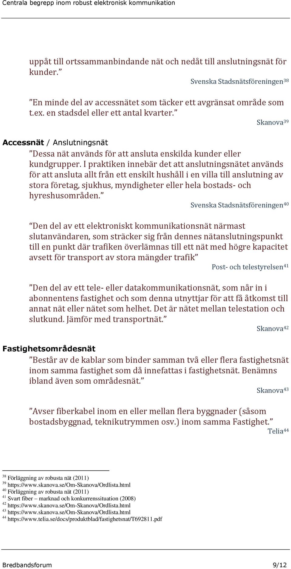 I praktiken innebär det att anslutningsnätet används för att ansluta allt från ett enskilt hushåll i en villa till anslutning av stora företag, sjukhus, myndigheter eller hela bostads- och