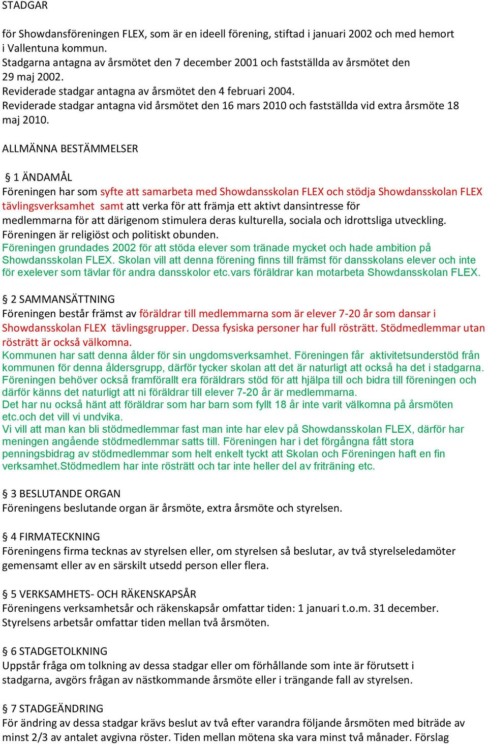 Reviderade stadgar antagna vid årsmötet den 16 mars 2010 och fastställda vid extra årsmöte 18 maj 2010.