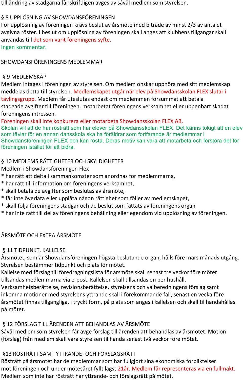 I beslut om upplösning av föreningen skall anges att klubbens tillgångar skall användas till det som varit föreningens syfte. Ingen kommentar.