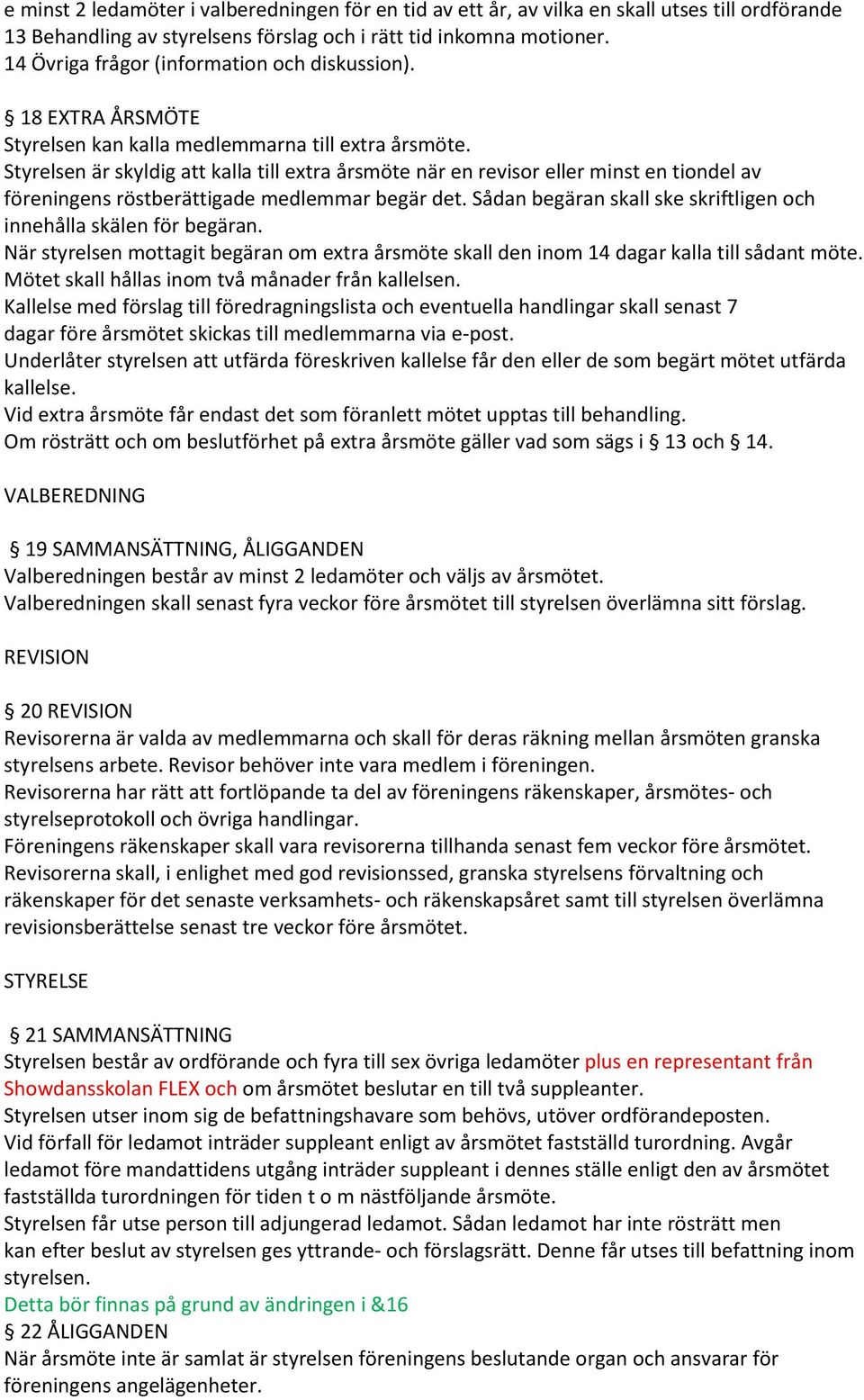 Styrelsen är skyldig att kalla till extra årsmöte när en revisor eller minst en tiondel av föreningens röstberättigade medlemmar begär det.
