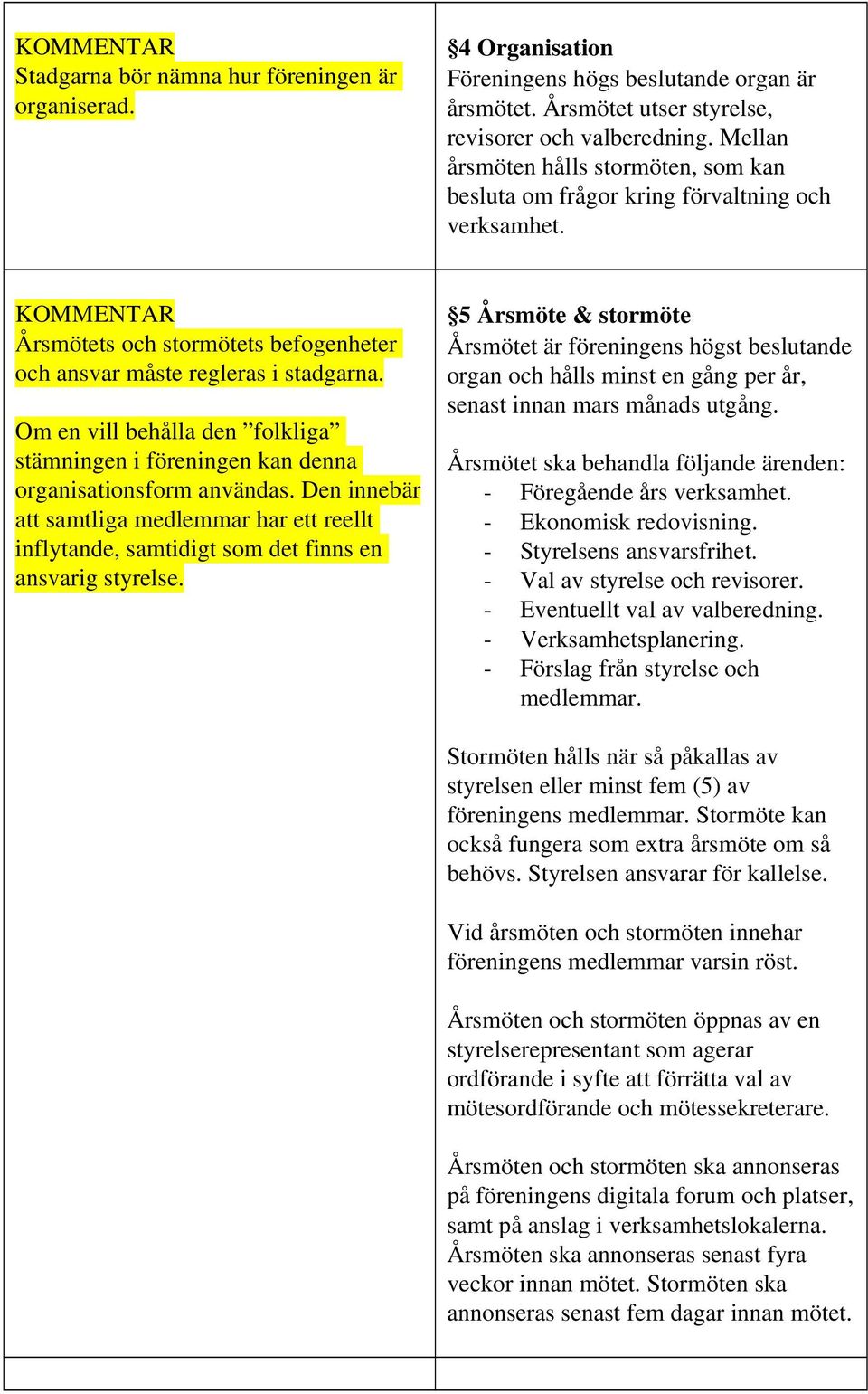 Om en vill behålla den folkliga stämningen i föreningen kan denna organisationsform användas.