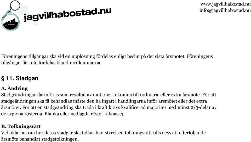 För att stadgeändringen ska få behandlas måste den ha ingått i handlingarna inför årsmötet eller det extra årsmötet.