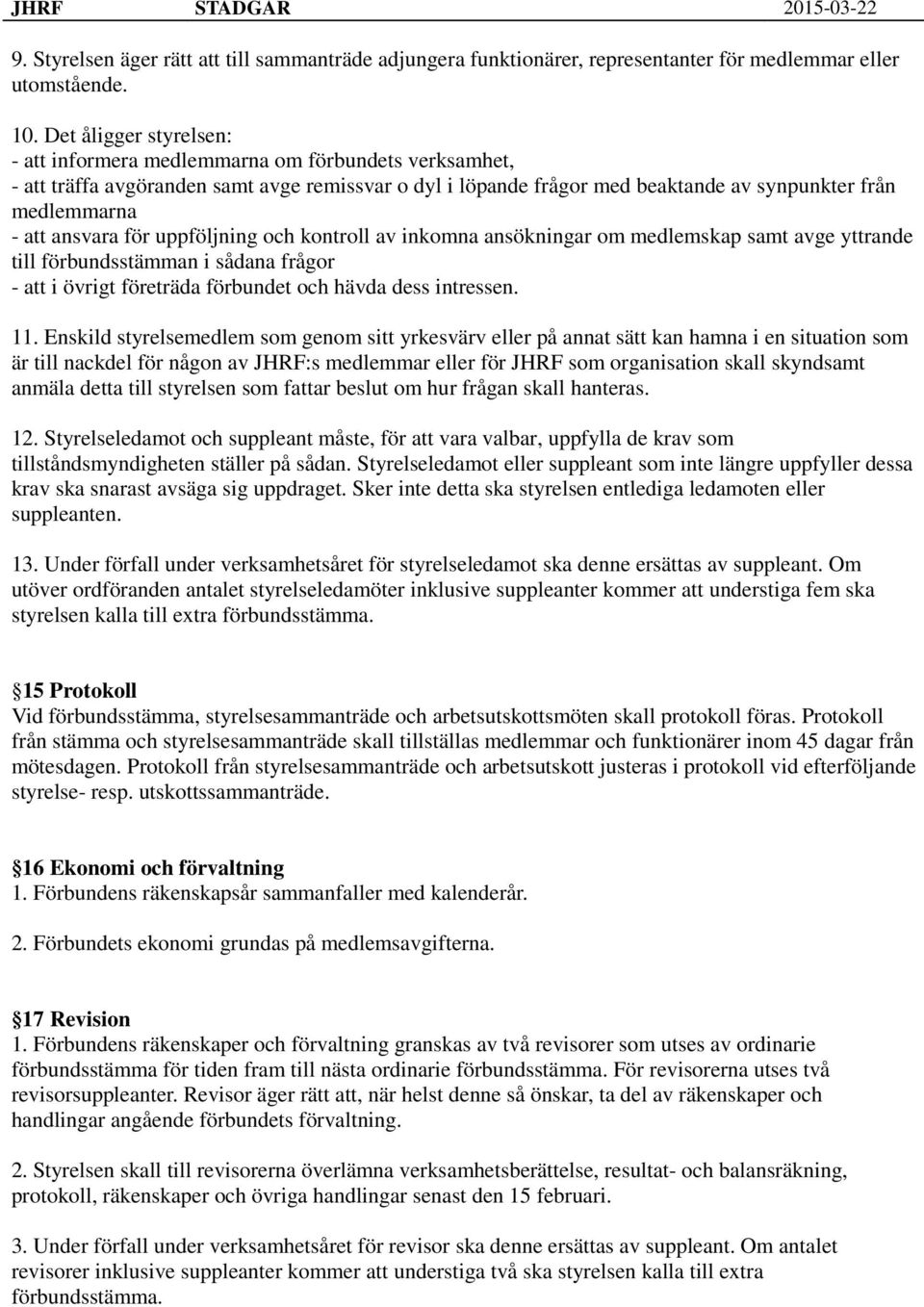 ansvara för uppföljning och kontroll av inkomna ansökningar om medlemskap samt avge yttrande till förbundsstämman i sådana frågor - att i övrigt företräda förbundet och hävda dess intressen. 11.