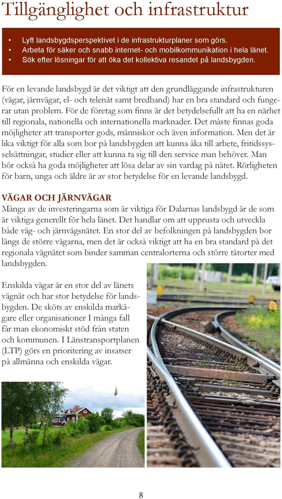 För en levande landsbygd är det viktigt att den grundläggande infrastrukturen (vägar, järnvägar, el- och telenät samt bredband) har en bra standard och fungerar utan problem.