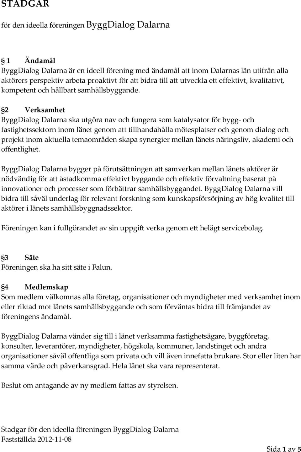 2 Verksamhet ByggDialog Dalarna ska utgöra nav och fungera som katalysator för bygg- och fastighetssektorn inom länet genom att tillhandahålla mötesplatser och genom dialog och projekt inom aktuella