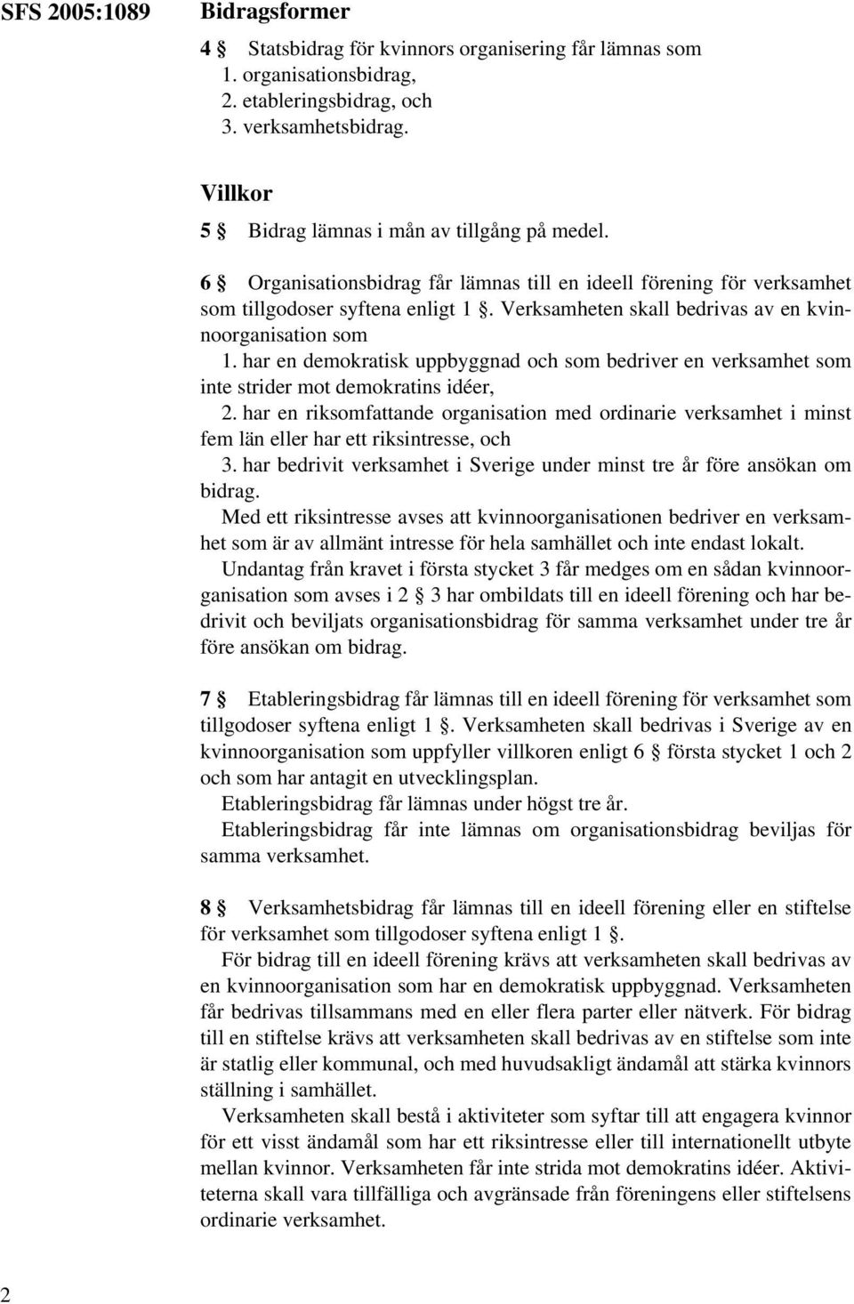 Verksamheten skall bedrivas av en kvinnoorganisation som 1. har en demokratisk uppbyggnad och som bedriver en verksamhet som inte strider mot demokratins idéer, 2.