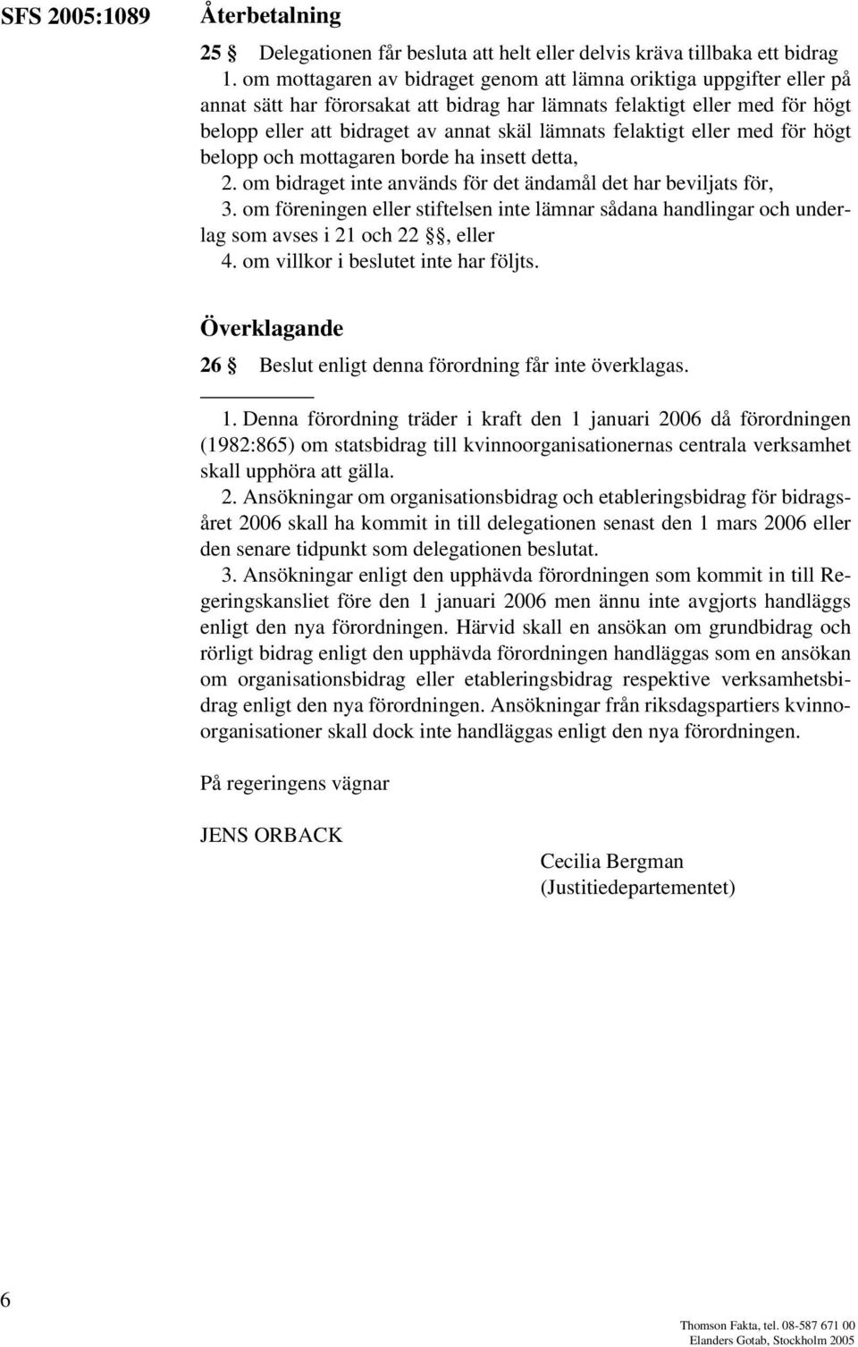 felaktigt eller med för högt belopp och mottagaren borde ha insett detta, 2. om bidraget inte används för det ändamål det har beviljats för, 3.